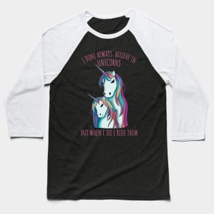 I dont always believe in unicorns but when i do i ride them. Baseball T-Shirt
